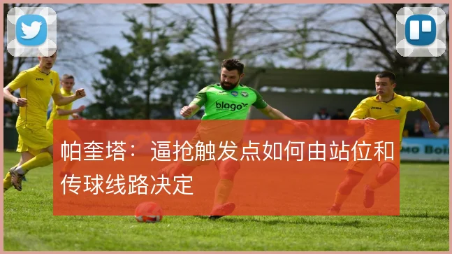 帕奎塔：逼抢触发点如何由站位和传球线路决定