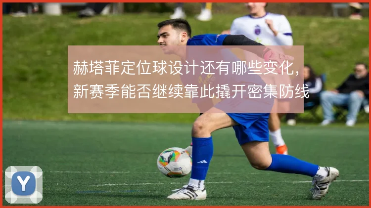 赫塔菲定位球设计还有哪些变化，新赛季能否继续靠此撬开密集防线