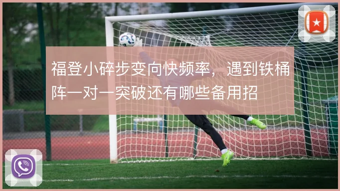 福登小碎步变向快频率，遇到铁桶阵一对一突破还有哪些备用招