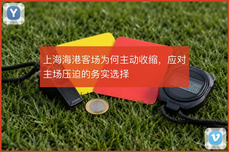 上海海港客场为何主动收缩，应对主场压迫的务实选择