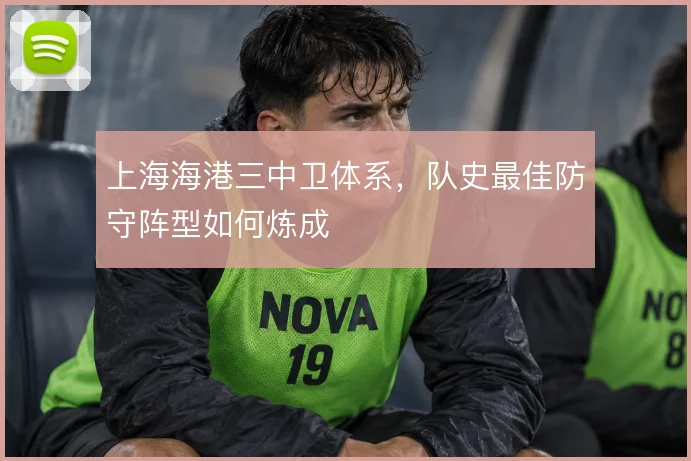 上海海港三中卫体系，队史最佳防守阵型如何炼成