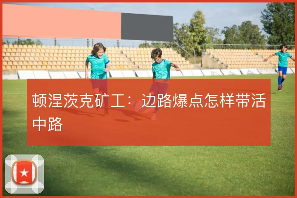 顿涅茨克矿工：边路爆点怎样带活中路