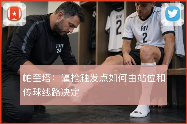 帕奎塔：逼抢触发点如何由站位和传球线路决定