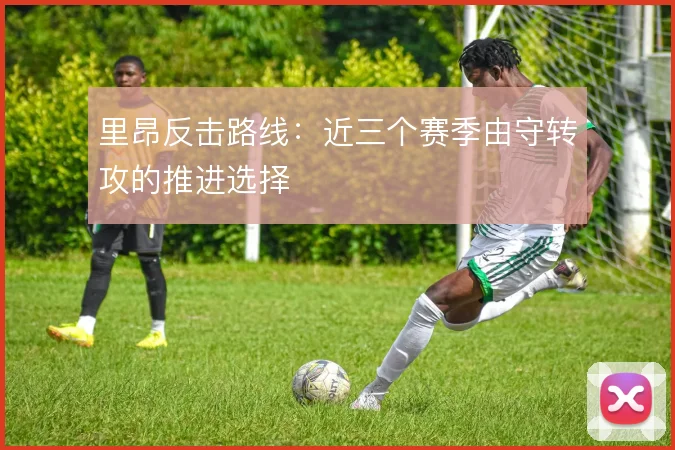里昂反击路线：近三个赛季由守转攻的推进选择