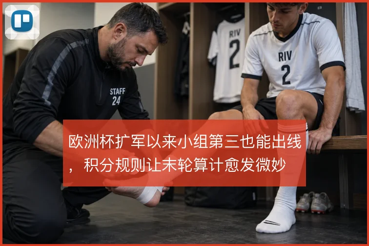 欧洲杯扩军以来小组第三也能出线，积分规则让末轮算计愈发微妙
