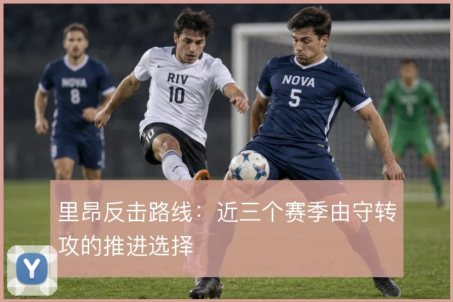 里昂反击路线：近三个赛季由守转攻的推进选择