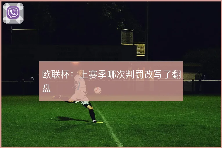 欧联杯：上赛季哪次判罚改写了翻盘